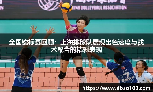 全国锦标赛回顾：上海排球队展现出色速度与战术配合的精彩表现